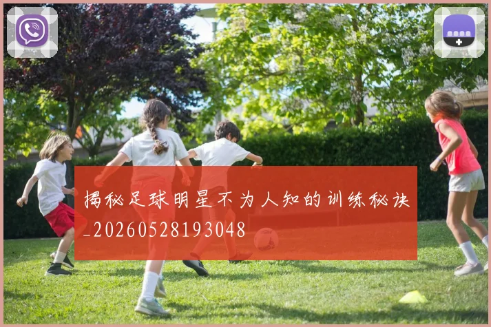 揭秘足球明星不为人知的训练秘诀_20260528193048
