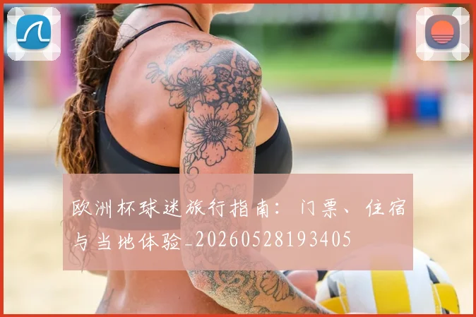 欧洲杯球迷旅行指南：门票、住宿与当地体验_20260528193405