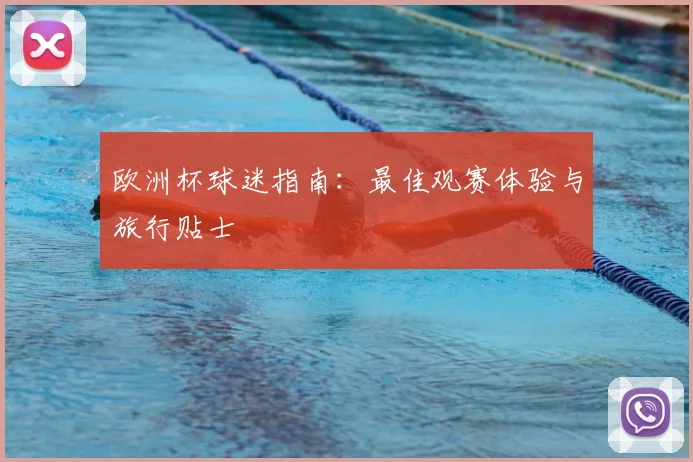 欧洲杯球迷指南：最佳观赛体验与旅行贴士